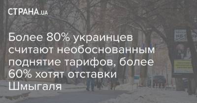 Более 80% украинцев считают необоснованным поднятие тарифов, более 60% хотят отставки Шмыгаля - strana.ua - Тарифы