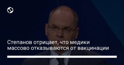 Степанов отрицает, что медики массово отказываются от вакцинации - liga.net - Винницкая обл.