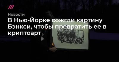 В Нью-Йорке сожгли картину Бэнкси, чтобы превратить ее в криптоарт - tvrain.ru - Нью-Йорк