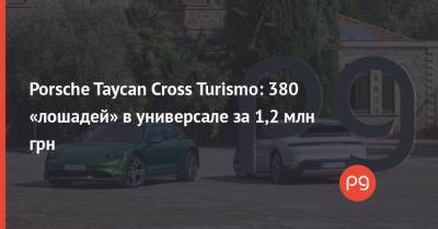 Марк Уэббер - Porsche - Porsche Taycan Cross Turismo: 380 «лошадей» в универсале за 1,2 млн грн - thepage.ua - Сегодня