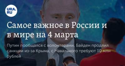 Дмитрий Песков - Джо Байден - Самое важное в России и в мире на 4 марта. Путин пообщался с волонтерами, Байден продлил санкции из-за Крыма, с Навального требуют 10 млн рублей - ura.news - Крым