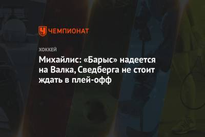 Юрий Михайлис - Михайлис: «Барыс» надеется на Валка, Сведберга не стоит ждать в плей-офф - championat.com