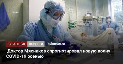 Александр Мясников - Доктор Мясников спрогнозировал новую волну COVID-19 осенью - kubnews.ru - Москва