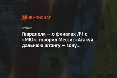 Криштиану Роналду - Лео Месси - Хосеп Гвардиол - Фердинанд Рио - Гвардиола — о финалах ЛЧ с «МЮ»: говорил Месси: «Атакуй дальнюю штангу — зону Фердинанда» - championat.com - Рим