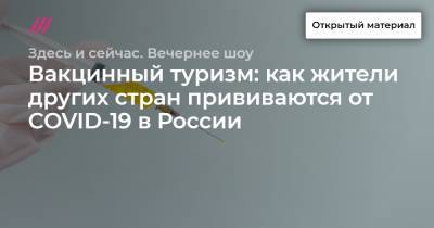 Вакцинный туризм: как жители других стран прививаются от COVID-19 в России - tvrain.ru - Москва - Спутник