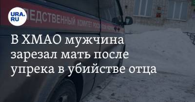 В ХМАО мужчина зарезал мать после упрека в убийстве отца - ura.news - Югра