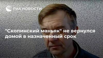 Виктор Мохов - "Cкопинский маньяк" не вернулся домой в назначенный срок - ria.ru - Москва - Россия - Саратовская обл. - Рязанская обл. - Рязань