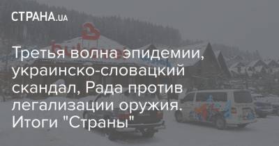 Владимир Зеленский - Денис Шмыгаль - Третья волна эпидемии, украинско-словацкий скандал, Рада против легализации оружия. Итоги "Страны" - strana.ua - Ивано-Франковская обл. - Черновицкая обл. - Житомирская обл. - Словакия