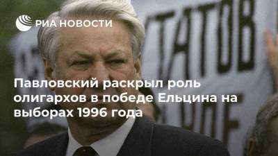 Геннадий Зюганов - Борис Ельцин - Глеб Павловский - Павловский раскрыл роль олигархов в победе Ельцина на выборах 1996 года - ria.ru - Москва