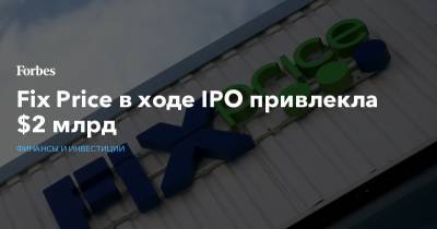 Fix Price в ходе IPO привлекла $2 млрд - forbes.ru - Гонконг - Лондон