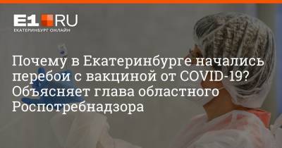 Дмитрий Козловских - Артем Устюжанин - Почему в Екатеринбурге начались перебои с вакциной от COVID-19? Объясняет глава областного Роспотребнадзора - e1.ru - Екатеринбург - Свердловская обл.