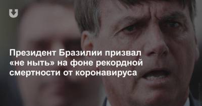 Президент Бразилии призвал «не ныть» на фоне рекордной смертности от коронавируса - news.tut.by - Бразилия - Сан-Паулу