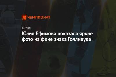 Юлия Ефимова - Юлия Ефимова показала яркие фото на фоне знака Голливуда - championat.com - шт. Калифорния