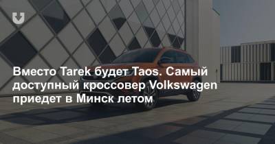 Премьера самого доступного кроссовера Volkswagen состоится летом. Новинка получит имя Taos - news.tut.by