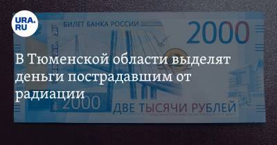 Александр Моор - В Тюменской области выделят деньги пострадавшим от радиации - ura.news - Тюменская обл.
