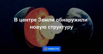 В центре Земли обнаружили новую структуру - news.mail.ru - Австралия