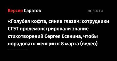 Сергей Есенин - «Голубая кофта, синие глаза»: сотрудники СГЭТ продемонстрировали знание стихотворений Сергея Есенина, чтобы порадовать женщин к 8 марта (видео) - nversia.ru
