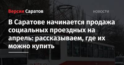 В Саратове начинается продажа социальных проездных на апрель: рассказываем, где их можно купить - nversia.ru - Саратов - Астраханская обл.