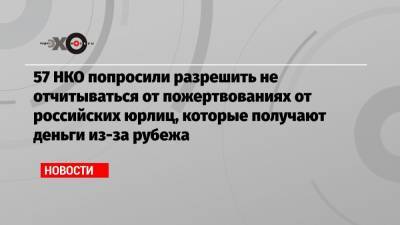 Владимир Путин - В.Нео - 57 НКО попросили разрешить не отчитываться от пожертвованиях от российских юрлиц, которые получают деньги из-за рубежа - echo.msk.ru