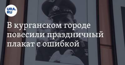 В курганском городе повесили праздничный плакат с ошибкой. Его изготовили от имени депутата - ura.news - Курганская обл. - Курган - Шадринск