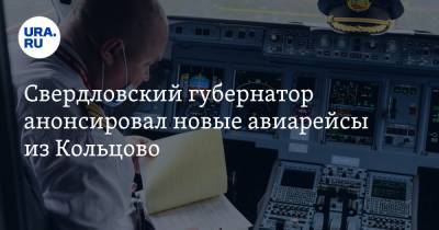 Евгений Куйвашев - Свердловский губернатор анонсировал новые авиарейсы из Кольцово - ura.news - Екатеринбург - Уфа - Нижний Новгород - Саратов - Ханты-Мансийск - Барнаул - Ульяновск - Свердловская обл. - Омск - Белгород - Ижевск