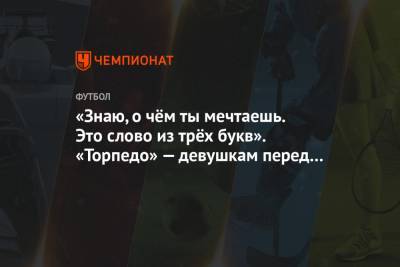«Знаю, о чём ты мечтаешь. Это слово из трёх букв». «Торпедо» — девушкам перед 8 марта - championat.com - Москва - Хабаровск