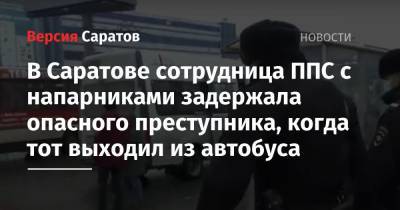 В Саратове сотрудница ППС с напарниками задержала опасного преступника, когда тот выходил из автобуса - nversia.ru - Саратов