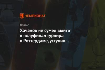 Стефанос Циципас - Карен Хачанов - Андрей Рублев - Гаэль Монфис - Хачанов не сумел выйти в полуфинал турнира в Роттердаме, уступив Циципасу - championat.com - Голландия