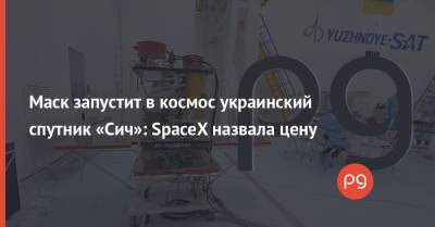 Илон Маск - Дмитрий Наталуха - Маск запустит в космос украинский спутник «Сич»: SpaceX назвала цену - thepage.ua