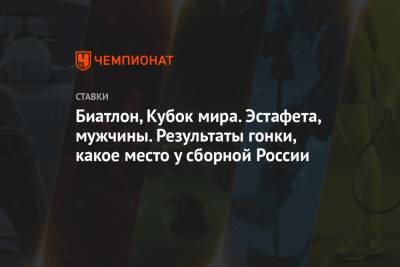 Александр Логинов - Эдуард Латыпов - Йоханнес Бе - Матвей Елисеев - Карим Халили - Биатлон, Кубок мира. Эстафета, мужчины. Результаты гонки, какое место у сборной России - championat.com - Норвегия