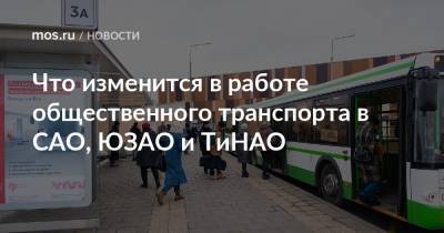Что изменится в работе общественного транспорта в САО, ЮЗАО и ТиНАО - mos.ru - Москва