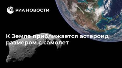 К Земле приближается астероид размером с самолет - ria.ru - Москва