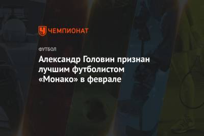Александр Головин - Александр Головин признан лучшим футболистом «Монако» в феврале - championat.com - Монако - Княжество Монако