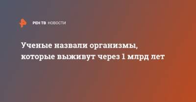 Ученые назвали организмы, которые выживут через 1 млрд лет - ren.tv - Япония - шт. Джорджия