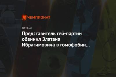 Златана Ибрагимовича - Представитель гей-партии обвинил Златана Ибрагимовича в гомофобии и дискриминации - championat.com