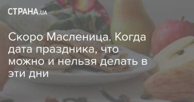 Скоро Масленица. Когда дата праздника, что можно и нельзя делать в эти дни - strana.ua