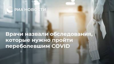 Врачи назвали обследования, которые нужно пройти переболевшим COVID - ria.ru - Москва - Россия