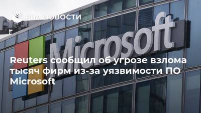 Reuters сообщил об угрозе взлома тысяч фирм из-за уязвимости ПО Microsoft - ria.ru - Москва - США