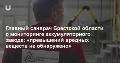 Главный санврач Брестской области о мониторинге аккумуляторного завода: «превышений вредных веществ не обнаружено» - news.tut.by - Брест
