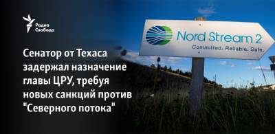 Тед Круз - Уильям Бернса - Джо Байден - Сенатор от Техаса задержал назначение главы ЦРУ, требуя новых санкций против "Северного потока" - svoboda.org - Москва - Техас