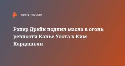 Ким Кардашьян - Канье Уэст - Рэпер Дрейк подлил масла в огонь ревности Канье Уэста к Ким Кардашьян - ren.tv