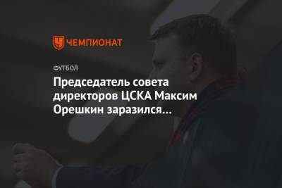 Максим Орешкин - Михаил Мишустин - Иван Сиденков - Председатель совета директоров ЦСКА Максим Орешкин заразился коронавирусом - championat.com - Москва - Санкт-Петербург