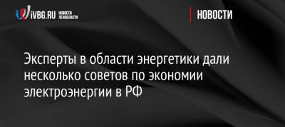 Эксперты в области энергетики дали несколько советов по экономии электроэнергии в РФ - ivbg.ru - Экономия