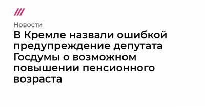 Дмитрий Песков - В Кремле назвали ошибкой предупреждение депутата Госдумы о возможном повышении пенсионного возраста - tvrain.ru