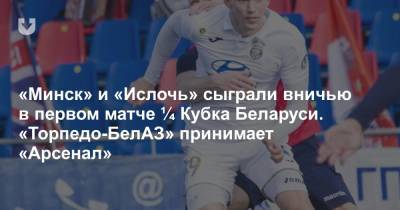 «Минск» и «Ислочь» сыграли вничью в первом матче ¼ Кубка Беларуси. «Торпедо-БелАЗ» принимает «Арсенал» - news.tut.by - Дзержинск - Минск