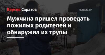 Мужчина пришел проведать пожилых родителей и обнаружил их трупы - nversia.ru - Саратов