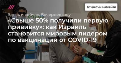 Борис Вишневский - Яков Беркун - «Свыше 50% получили первую прививку»: как Израиль становится мировым лидером по вакцинации от COVID-19 - tvrain.ru - Санкт-Петербург