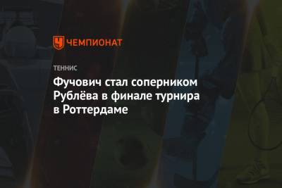 Андрей Рублев - Мартон Фучович - Фучович стал соперником Рублёва в финале турнира в Роттердаме - championat.com - Венгрия - Голландия