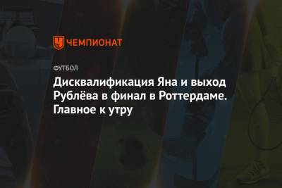 Андрей Рублев - Петра Квитова - Дисквалификация Яна и выход Рублёва в финал в Роттердаме. Главное к утру - championat.com