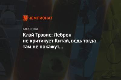 Джеймс Леброн - Клэй Трэвис: Леброн не критикует Китай, ведь тогда там не покажут «Космический джем 2» - championat.com - Лос-Анджелес